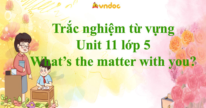 Trắc Nghiệm Từ Vựng Unit 11 Lớp 5: What’s The Matter With You? - Từ ...