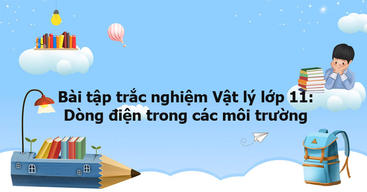 Bài tập trắc nghiệm Vật lý lớp 11: Dòng điện trong các môi trường - Câu ...