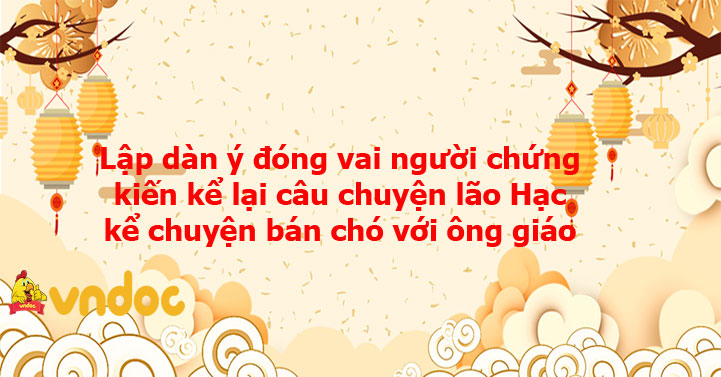 Lập dàn ý đóng vai người chứng kiến kể lại câu chuyện lão Hạc kể chuyện ...