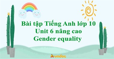 Bài tập tiếng Anh lớp 10 Unit 6 nâng cao Gender equality