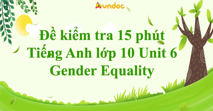 Đề kiểm tra 15 phút Tiếng Anh lớp 10 Unit 6 Gender Equality