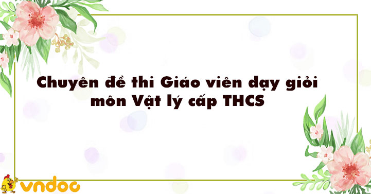 Chuyên đề thi Giáo viên dạy giỏi môn Vật lý cấp THCS