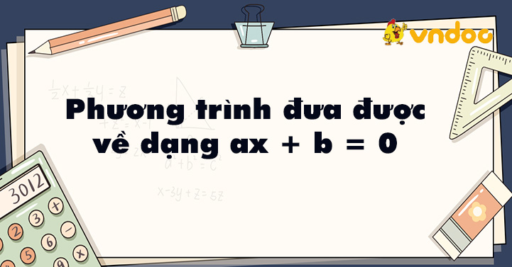 Phương trình đưa được về dạng ax + b = 0