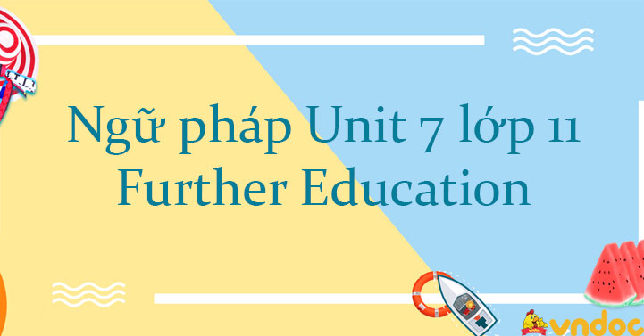 Bài tập Ngữ pháp Tiếng Anh 11 Unit 7 Further Education Bài tập Ngữ pháp Tiếng Anh 11 Unit 7 Further Education