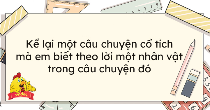 TOP 57 Kể lại một câu chuyện cổ tích mà em biết theo lời một nhân vật trong truyện đó