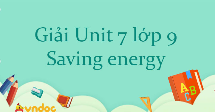 Giải Unit 7 Lớp 9 Saving Energy - Tiếng Anh 9 Unit 7 Saving Energy| Giải Unit  7 Sgk Tiếng Anh Lớp 9 Chi Tiết Nhất - Vndoc.Com