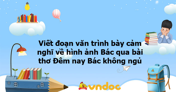 Viết đoạn văn trình bày cảm nghĩ về hình ảnh Bác qua bài thơ Đêm nay ...