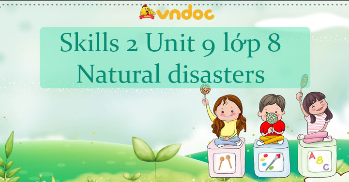 unit 9 natural disasters lớp 8 skills 2