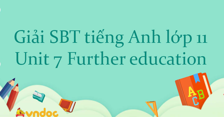 Giải SBT tiếng Anh lớp 11 Unit 7 Further Education - Unit 7 lớp 11 Further education| Giải sách bài tập Unit 7 tiếng Anh lớp 11 chi tiết nhất - VnDoc.com