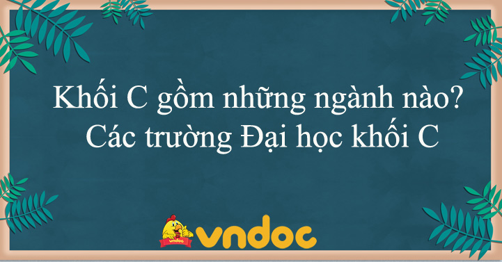Khối C gồm những ngành nào? Các trường Đại học khối C - Thông tin tuyển sinh đại học 2021 ...