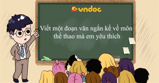 Viết Một đoạn Văn Ngắn Kể Về Mon Thể Thao Ma Em Yeu Thich 12 Bai Tập Lam Văn Kể Về Mon Thể Thao Ma Em Yeu Thich Vndoc Com