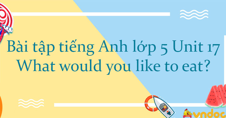 Bài Tập Tiếng Anh Lớp 5 Unit 17 What Would You Like To Eat? - Bài Tập ...