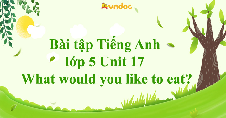 Bài Tập Tiếng Anh Lớp 5 Unit 17 Nâng Cao: What Would You Like To Eat ...