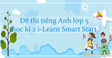 Đề thi tiếng Anh lớp 5 học kì 2 i-Learn Smart Start năm 2024