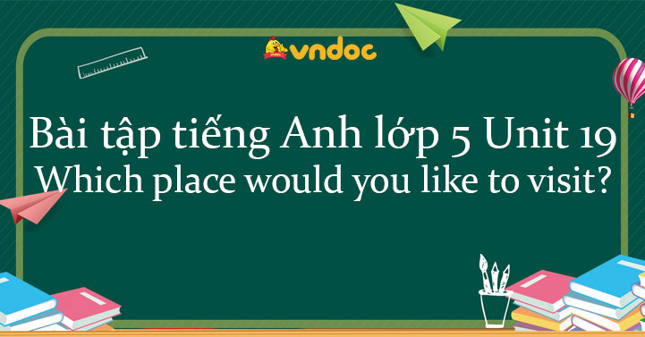 Bai t?p ti?ng Anh l?p 5 Unit 19 Which place would you like to visit ...