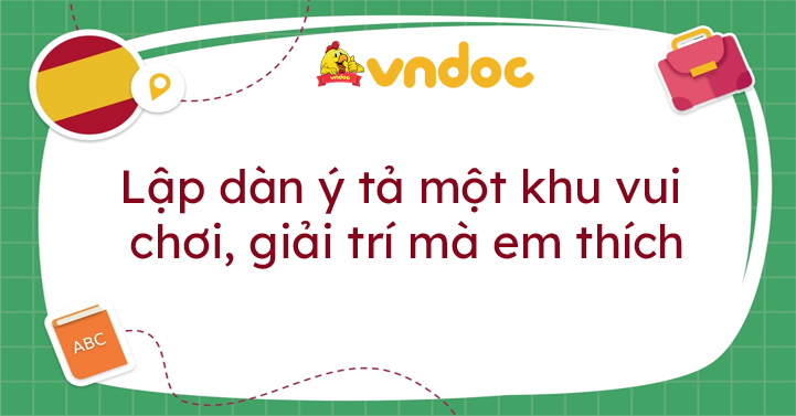 Dàn ý tả khu vui chơi giải trí - Hướng dẫn chi tiết và 10 bài văn mẫu