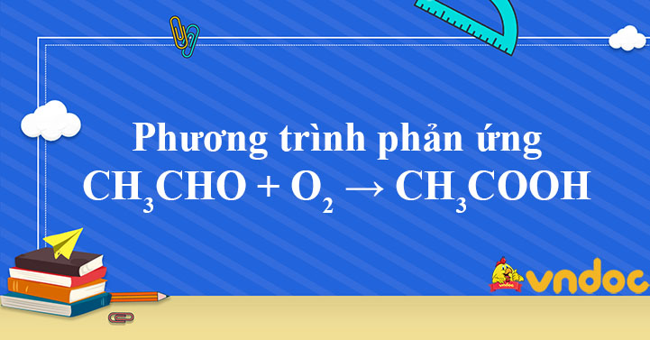 CH3CHO + O2 → CH3COOH - CH3CHO ra CH3COOH - VnDoc.com
