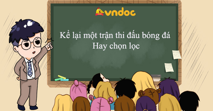 Kể Lại Một Trận Thi đấu Bong đa Hay Chọn Lọc 15 Mẫu Bai Văn Kể Lại Một Trận Thi đấu Thể Thao đạt điểm Cao Vndoc Com