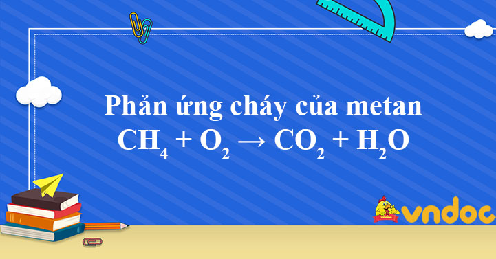CH4 + O2 ra gì? Tìm hiểu phản ứng hóa học của metan