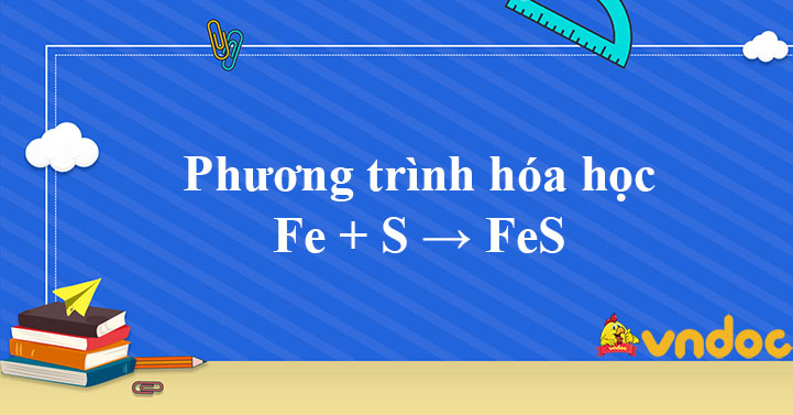 Fe + S > FeS - Tinh ch?t hoa h?c c?a luu hu?nh - VnDoc.com
