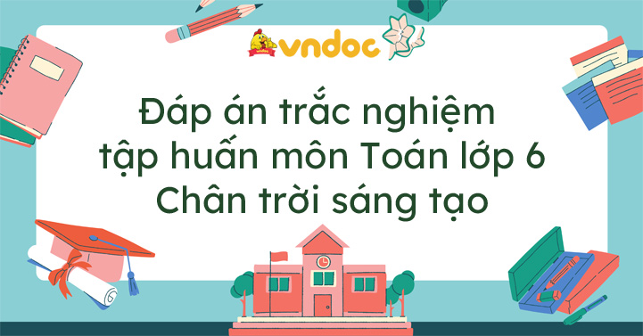 đap An Trắc Nghiệm Tập Huấn Mon Toan Lớp 6 Sach Chan Trời Sang Tạo Tai Liệu Tập Huấn Bồi Dưỡng Giao Vien Sgk Lớp 6 Mới Vndoc Com