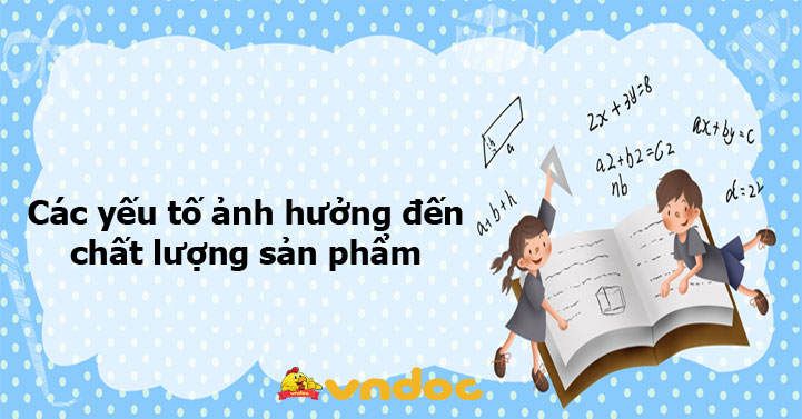 Các yếu tố ảnh hưởng đến chất lượng sản phẩm