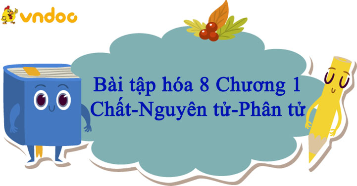 Bài tập hóa 8 Chương 1: Chất Nguyên tử Phân tử Có đáp án