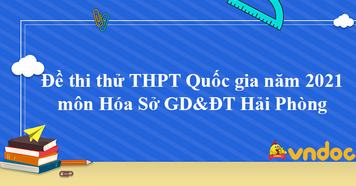 đề Thi Thử Thpt Quốc Gia Năm 2021 Mon Hoa Sở Gd đt Hải Phong đap An đề Thi Thử Tốt Nghiệp Thpt Năm 2021 Mon Hoa Vndoc Com