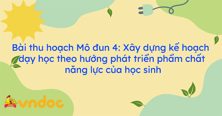 Bài thu hoạch Mô đun 4: Xây dựng kế hoạch dạy học theo hướng phát triển phẩm chất, năng lực học sinh