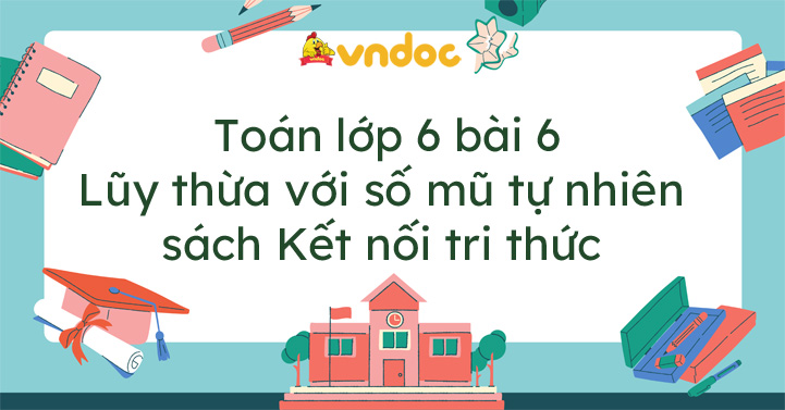 Toán lớp 6 bài 6 Lũy thừa với số mũ tự nhiên Kết nối tri thức - Giải ...