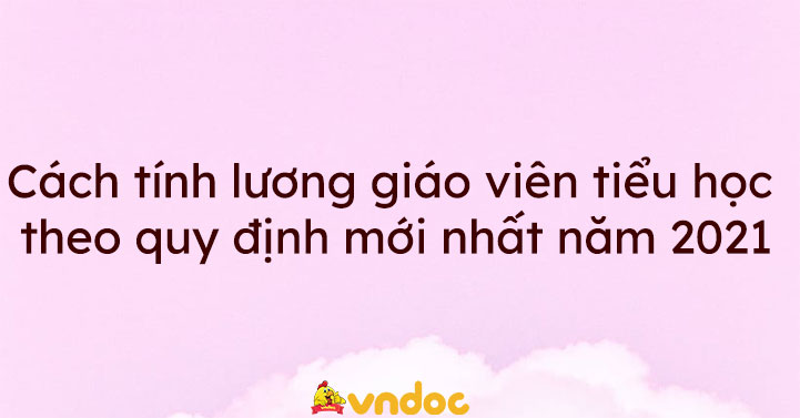 Cách tính lương giáo viên tiểu học theo quy định mới nhất 2021 - Cách ...