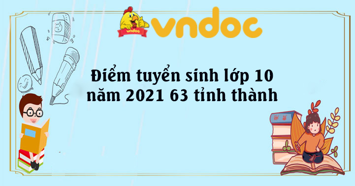 Điểm tuyển sinh lớp 10 năm 2021 63 tỉnh thành - Điểm thi tuyển sinh lớp 10 năm 2021 - VnDoc.com