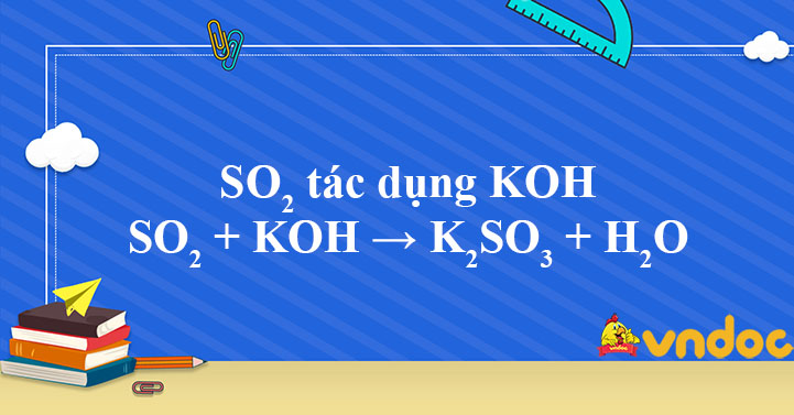 SO2 + KOH → K2SO3 + H2O - SO2 KOH - VnDoc.com