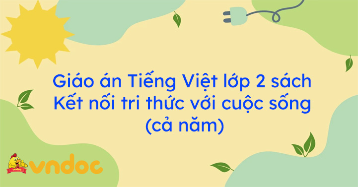 Giáo án Tiếng Việt lớp 2 sách Kết nối tri thức với cuộc sống ...
