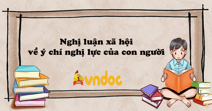 Nghị Luận Xã Hội Nói Về ý Chí Nghị Lực Của Con Người Bài Văn Mẫu Lớp 8 