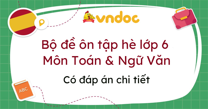 Bộ đề ôn tập hè lớp 6 lên lớp 7 năm 2025 môn Toán - Ngữ Văn