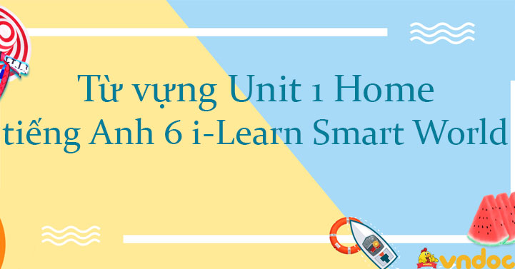 Từ Vựng Unit 1 Home Tiếng Anh 6 I Learn Smart World Unit 1 Lớp 6 Home Từ Vựng Tiếng Anh Lớp 6 Unit 1 Home Vndoc Com