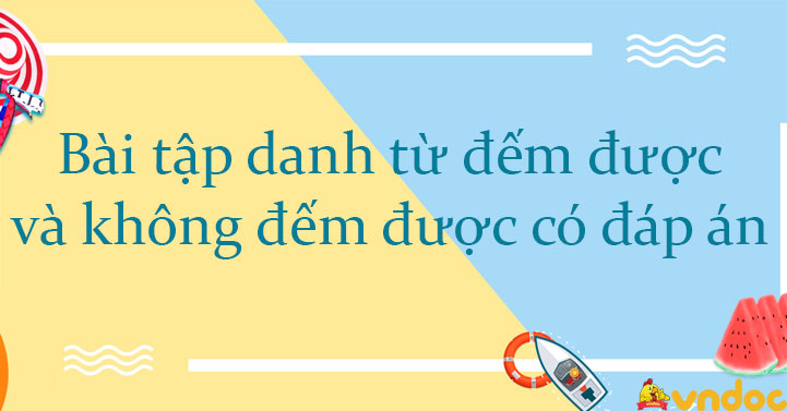 Bài tập danh từ đếm được và không đếm được lớp 6 có đáp án