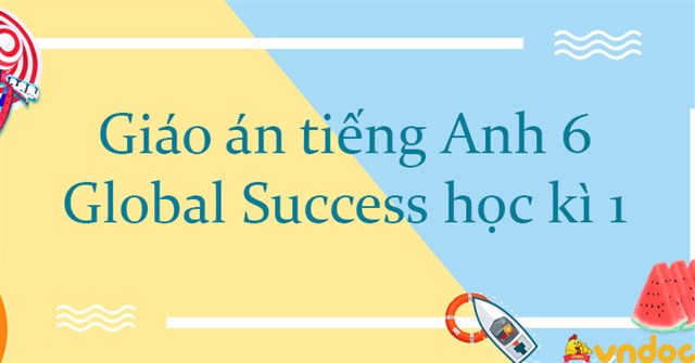 Giao An Tiếng Anh 6 Global Success Học Ki 1 Giao An Tiếng Anh Kết Nối Tri Thức Học Ki 1 Lớp 6 Năm 21 Vndoc Com