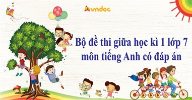 Bộ 9 đề thi tiếng Anh lớp 7 giữa học kì 1 có đáp án