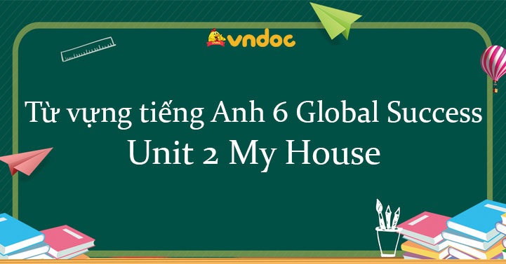 Từ Vựng Unit 2 Lớp 6 My House - Từ Vựng Tiếng Anh Lớp 6 Unit 2 My House -  Vndoc.Com