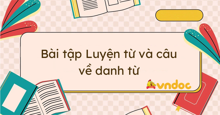 Các dạng bài tập về danh từ lớp 4 (có đáp án)