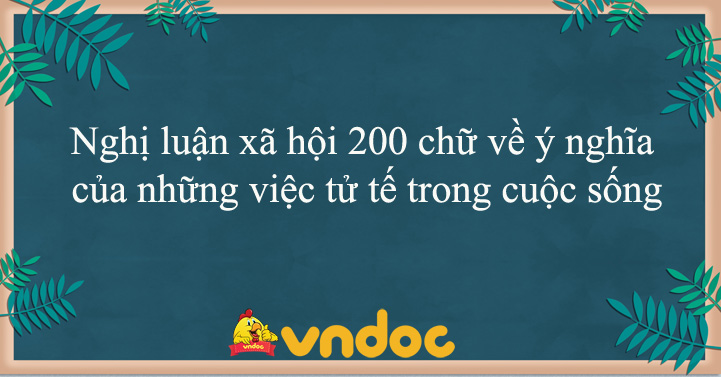 Nghị Luận Xã Hội 200 Chữ Về Ý Nghĩa Của Những Việc Tử Tế Trong Cuộc Sống -  Dàn Ý + 18 Bài Văn Mẫu - Vndoc.Com