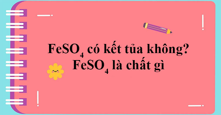 FeSO4 có kết tủa không? Phân tích phản ứng và ứng dụng