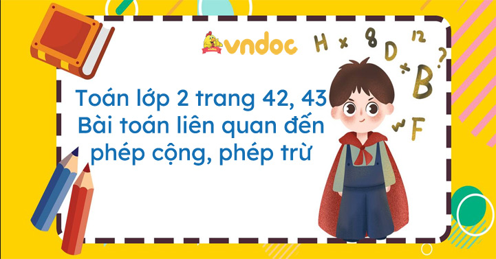 Toán lớp 2 trang 42, 43: Bài toán liên quan đến phép cộng, phép trừ ...