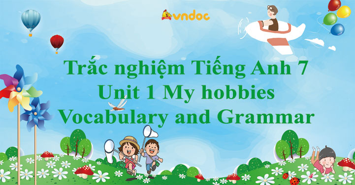 Trắc Nghiệm Tiếng Anh 7 Unit 1 My Hobbies Phần Vocabulary And Grammar ...