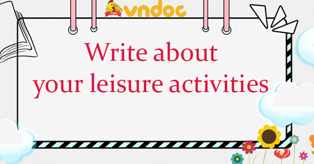 write-about-your-leisure-activities-talk-about-your-leisure-activity-ng-n-g-n-vndoc