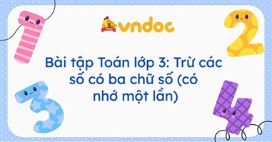 Bài tập Toán lớp 3: Trừ các số có ba chữ số (có nhớ một lần)