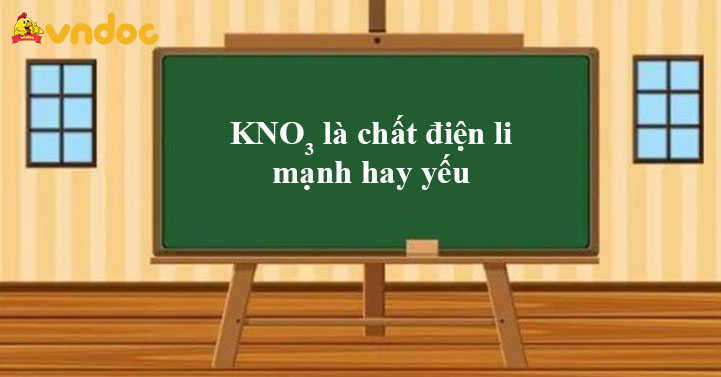KNO3 là chất điện li mạnh hay yếu