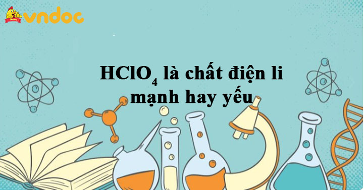 hclo4 la chat dien li manh hay yeu